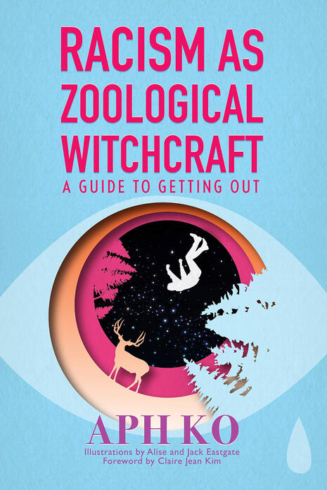 Racism as Zoological Witchcraft by Aph Ko